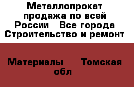 Металлопрокат продажа по всей России - Все города Строительство и ремонт » Материалы   . Томская обл.